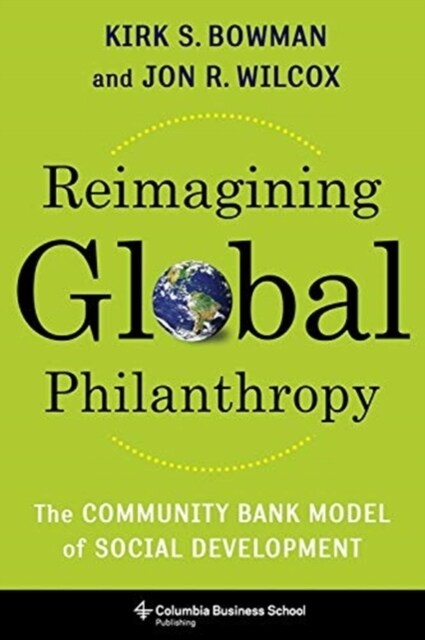 Reimagining Global Philanthropy: The Community Bank Model of Social Development (Hardcover)