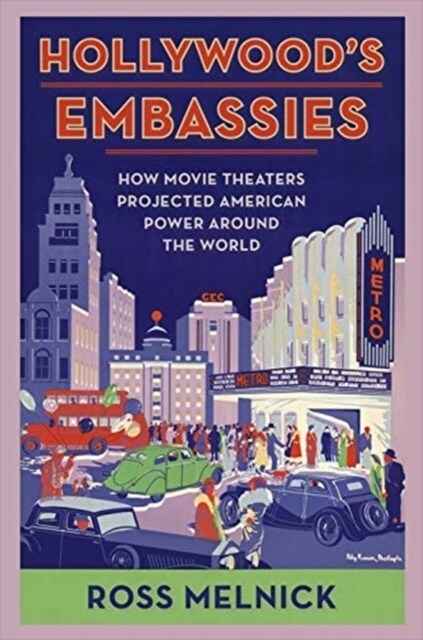 Hollywoods Embassies: How Movie Theaters Projected American Power Around the World (Paperback)