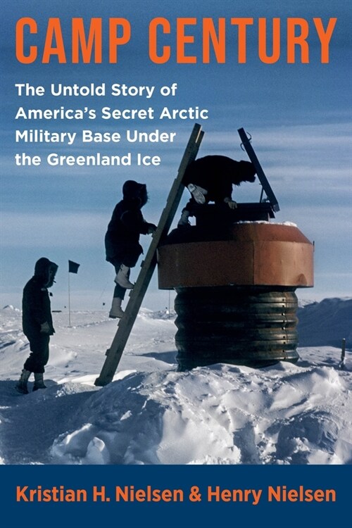 Camp Century: The Untold Story of Americas Secret Arctic Military Base Under the Greenland Ice (Hardcover)