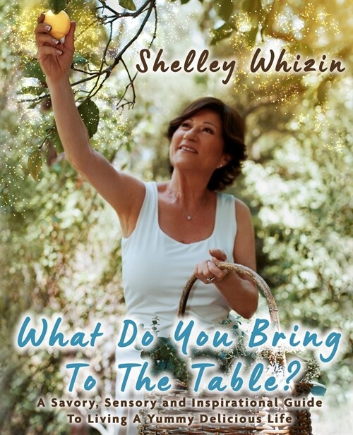 What Do You Bring To The Table?: A Savory, Sensory, and Inspirational Guide to Living A Yummy Delicious Life (Paperback)