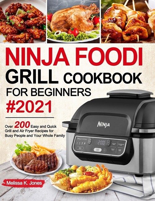 Ninja Foodi Grill Cookbook for Beginners #2021: Over 200 Easy and Quick Grill and Air Fryer Recipes for Busy People and Your Whole Family (Hardcover)