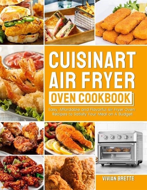 Cuisinart Air Fryer Oven Cookbook: Easy, Affordable and Flavorful Air Fryer Oven Recipes to Satisfy Your Meal on A Budget (Hardcover)