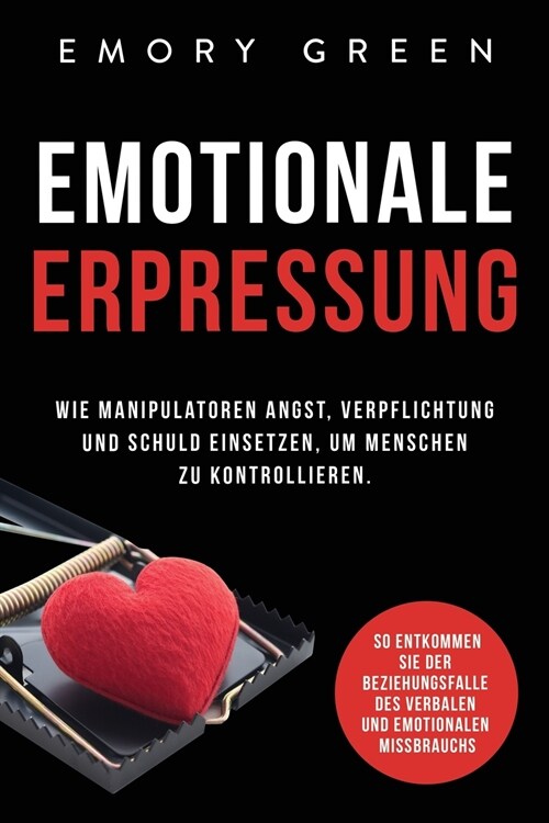 Emotionale Erpresser: Wie Manipulatoren Angst, Verpflichtung und Schuld einsetzen, um Menschen zu kontrollieren. So entkommen Sie der Bezieh (Paperback)