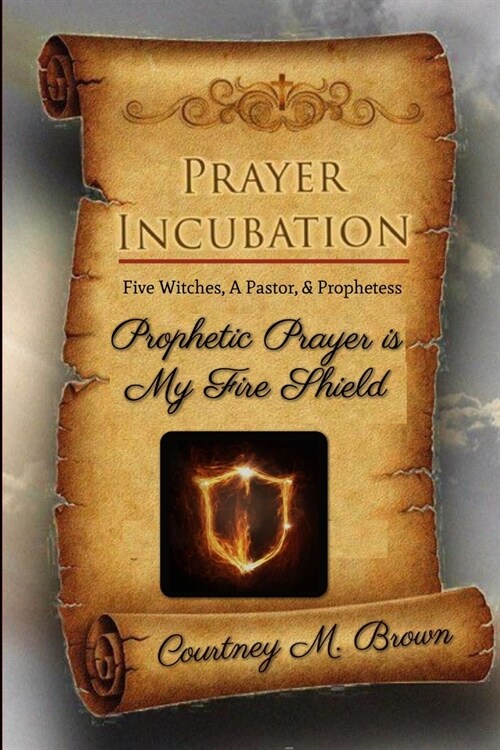 Prayer Incubation: Five Witches, A Pastor, and Prophetess - Prophetic Prayer is My Fire Shield (Paperback)