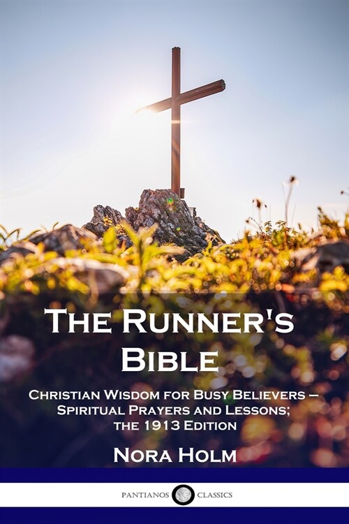The Runners Bible: Christian Wisdom for Busy Believers - Spiritual Prayers and Lessons; the 1913 Edition (Paperback)