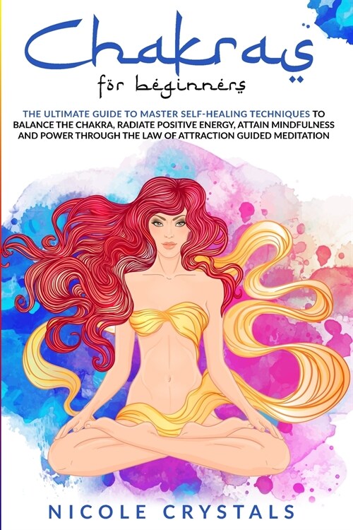 Chakras for Beginners: The Ultimate Guide to Master Self-Healing Techniques to Balance the Chakra, Radiate Positive Energy, Attain Mindfulnes (Paperback)