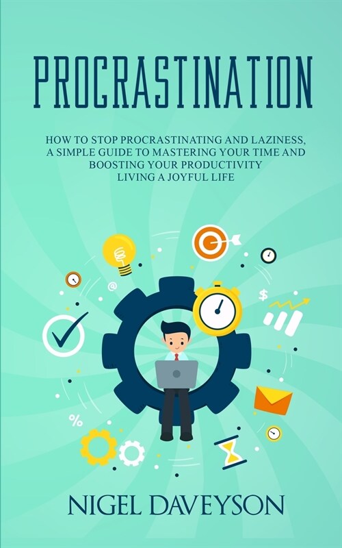 Procrastination: How to Stop Procrastinating and laziness, A Simple Guide to Mastering Your Time And Boosting Your Productivity living (Paperback)