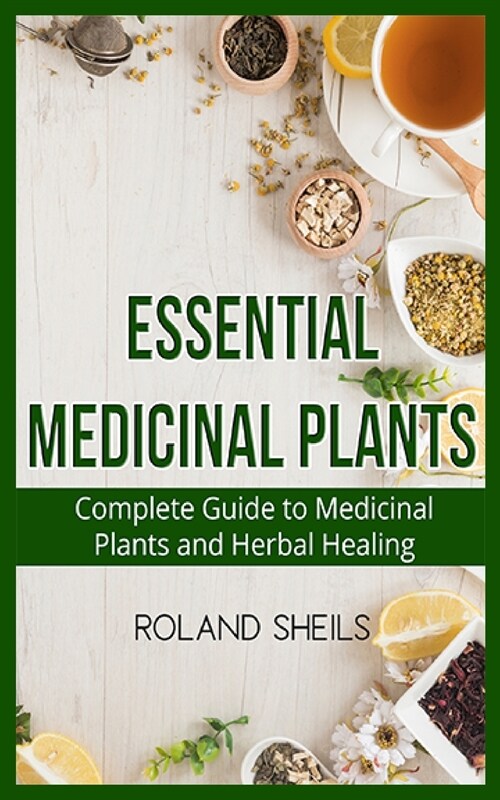 Essential Medicinal Plants: The Complete Guide to Medicinal Plants and Herbal Healing (Paperback)