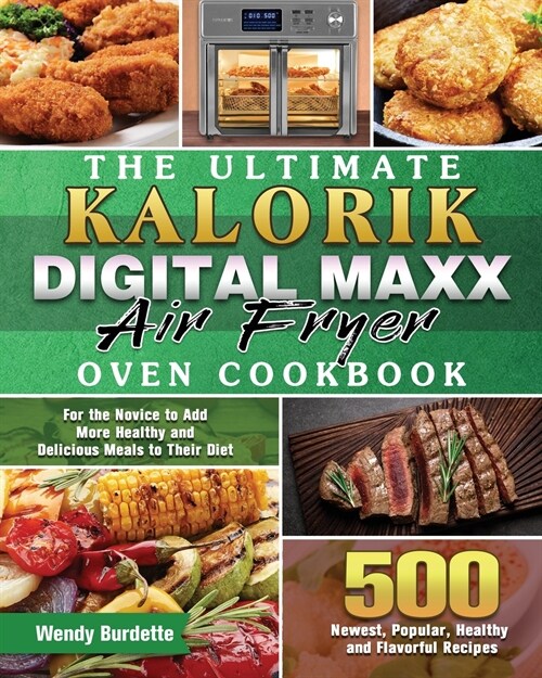 The Ultimate Kalorik Digital Maxx Air Fryer Oven Cookbook: 500 Newest, Popular, Healthy and Flavorful Recipes for the Novice to Add More Healthy and D (Paperback)