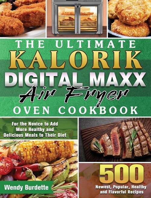 The Ultimate Kalorik Digital Maxx Air Fryer Oven Cookbook: 500 Newest, Popular, Healthy and Flavorful Recipes for the Novice to Add More Healthy and D (Hardcover)