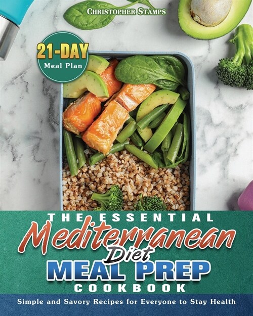 The Essential Mediterranean Diet Meal Prep Cookbook: Simple and Savory Recipes for Everyone to Stay Health with 21-Day Meal Plan (Paperback)