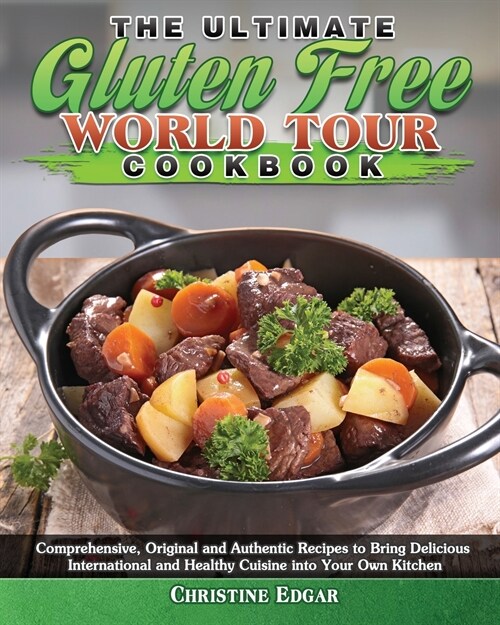 The Ultimate Gluten Free World Tour Cookbook: Comprehensive, Original and Authentic Recipes to Bring Delicious International and Healthy Cuisine into (Paperback)