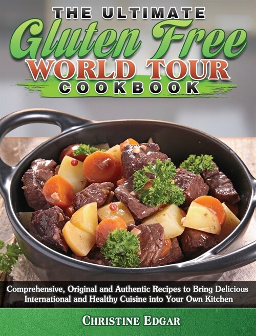 The Ultimate Gluten Free World Tour Cookbook: Comprehensive, Original and Authentic Recipes to Bring Delicious International and Healthy Cuisine into (Hardcover)