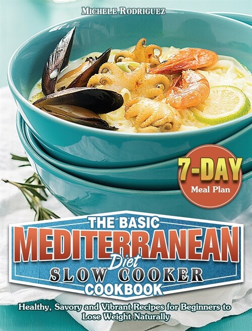 The Basic Mediterranean Diet Slow Cooker BCookbook: Healthy, Savory and Vibrant Recipes for Beginners to Lose Weight Naturally with 7-Day Meal Plan (Hardcover)