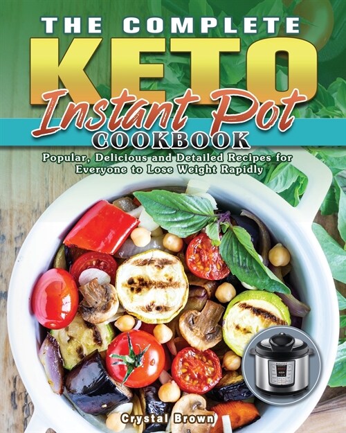 The Complete Keto Instant Pot Cookbook: Popular, Delicious and Detailed Recipes for Everyone to Lose Weight Rapidly (Paperback)