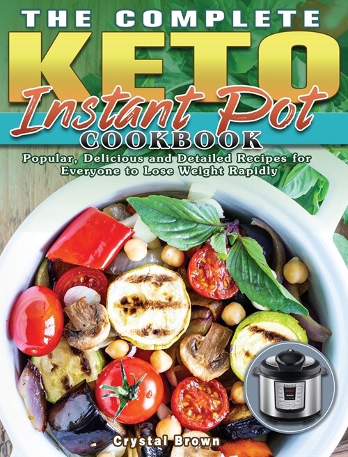 The Complete Keto Instant Pot Cookbook: Popular, Delicious and Detailed Recipes for Everyone to Lose Weight Rapidly (Hardcover)