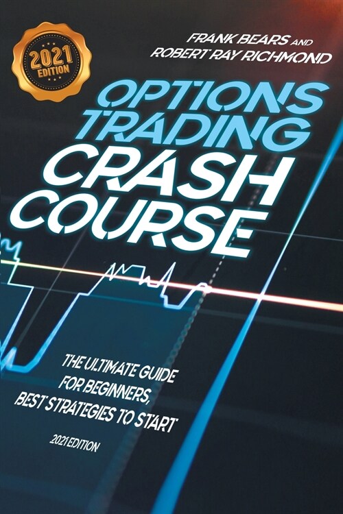 Options Trading Crash Course: Fool-Proof Guide with Strategies for Beginners in the Stock Market to Create Passive Income Right From Home - 2021 Edi (Paperback)