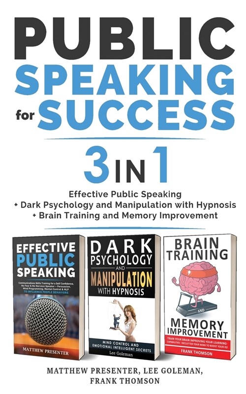 PUBLIC SPEAKING FOR SUCCESS - 3 in 1: Effective Public Speaking + Dark Psychology and Manipulation with Hypnosis + Brain Training and Memory Improveme (Paperback)