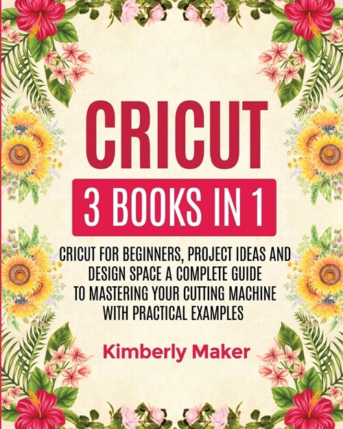 Cricut: 3 Books in 1 Cricut for Beginners, Project Ideas and Design Space a Complete Guide to Mastering Your Cutting Machine w (Paperback)