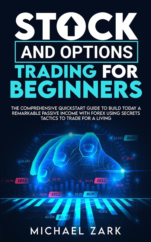 Stock and Options Trading for Beginners: The Comprehensive Quickstart Guide To Build Today A Remarkable Passive Income With Forex Using Secrets Tactic (Paperback)