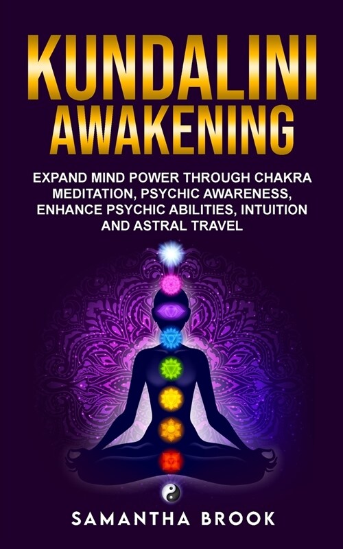 Kundalini Awakening: Expand Mind Power Through Chakra Meditation, Psychic Awareness, Enhance Psychic Abilities, Intuition, And Astral Trave (Paperback)