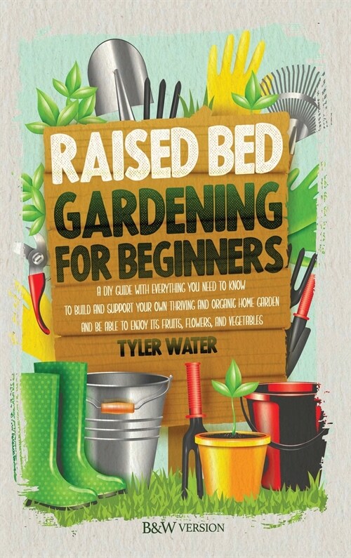 Raised Bed Gardening for Beginners: A DIY Guide with Everything You Need to Know to Build and Support Your Own Thriving and Organic Home Garden and Be (Hardcover)