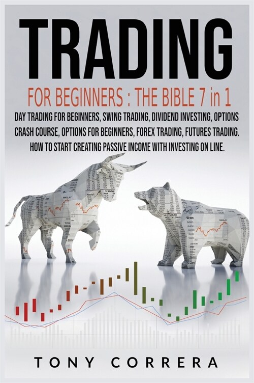 Trading for Beginners The Bible 7 in 1: Swing Trading, Options for beginners, Options Crash Course, Dividend Investing, Futures Trading, Day Trading f (Hardcover)