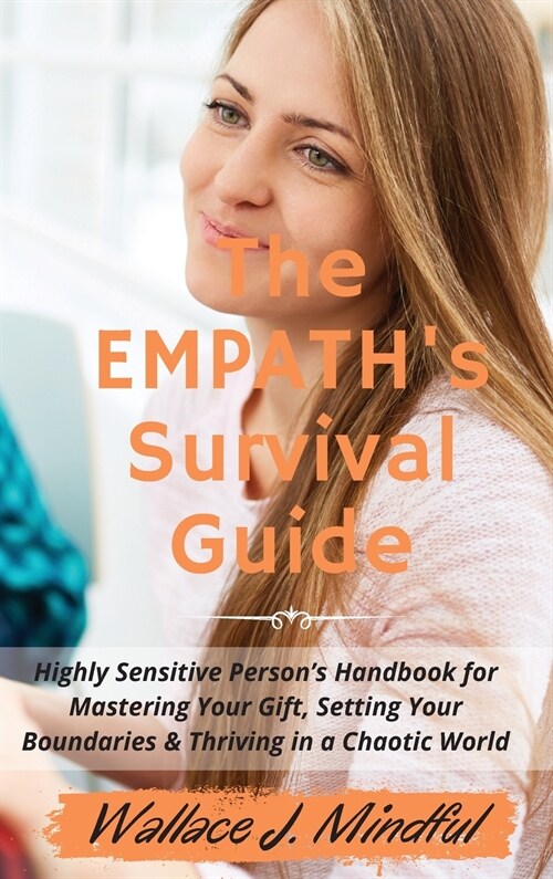 The Empaths Survival Guide: Highly Sensitive Persons Handbook for Mastering Your Gift, Setting Your Boundaries & Thriving in a Chaotic World (Hardcover)