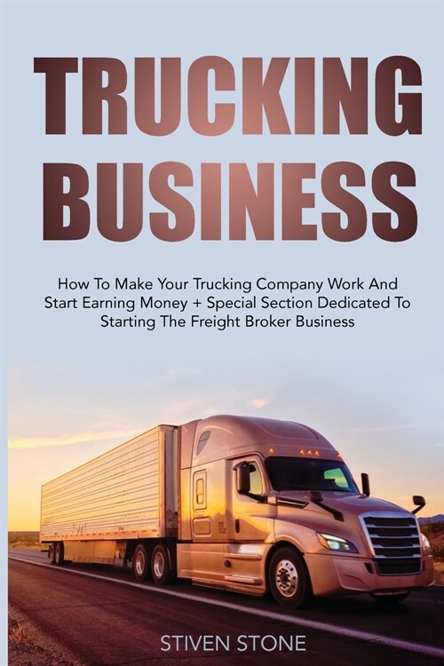 Trucking Business: How to Make your Trucking Company Work and Start Earning Money + Special Section Dedicated to Starting the Freight Bro (Paperback)