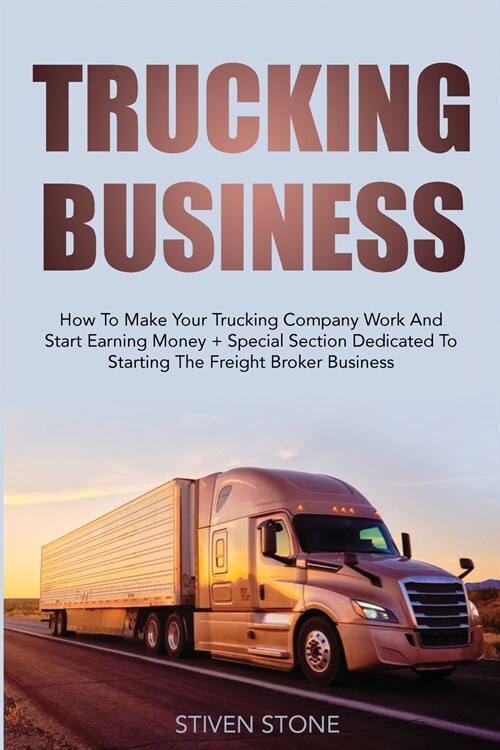 Trucking Business: How to Make your Trucking Company Work and Start Earning Money + Special Section Dedicated to Starting the Freight Bro (Paperback)