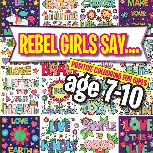 Rebel Girls Say....: Positive Colouring For Girls age 7-10 (Paperback)