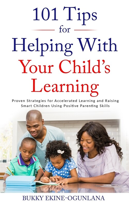 101 Tips for Helping with Your Childs Learning: Proven Strategies for Accelerated Learning and Raising Smart Children Using Positive Parenting Skills (Paperback)