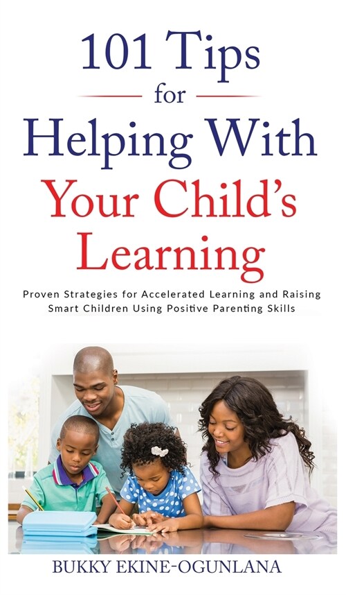 101 Tips For Helping With Your Childs Learning: Proven Strategies for Accelerated Learning and Raising Smart Children Using Positive Parenting Skills (Hardcover)