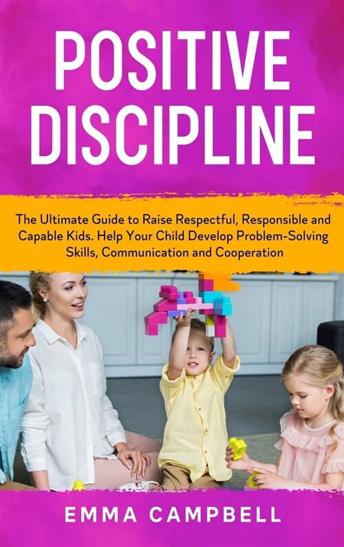 Positive Discipline: The Ultimate Guide to Raise Respectful, Responsible and Capable Kids. Help Your Child Develop Problem-Solving Skills, (Hardcover)