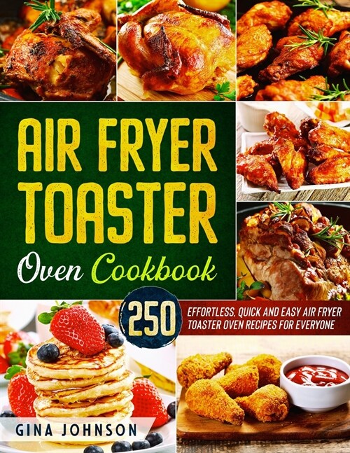 Air Fryer Toaster Oven Cookbook: 250 Effortless, Quick and Easy Air Fryer Toaster Oven Recipes for Everyone (Paperback)