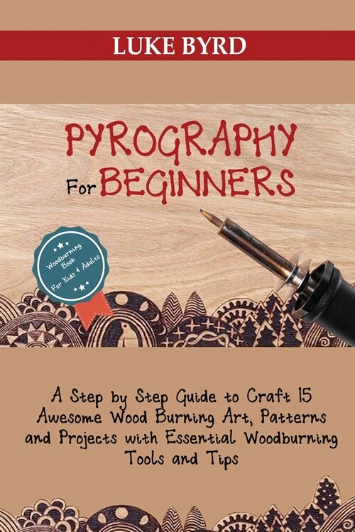 Pyrography for Beginners: A Step by Step Guide to Craft 15 Awesome Wood Burning Art, Patterns and Projects with Essential Woodburning Tools and (Paperback)