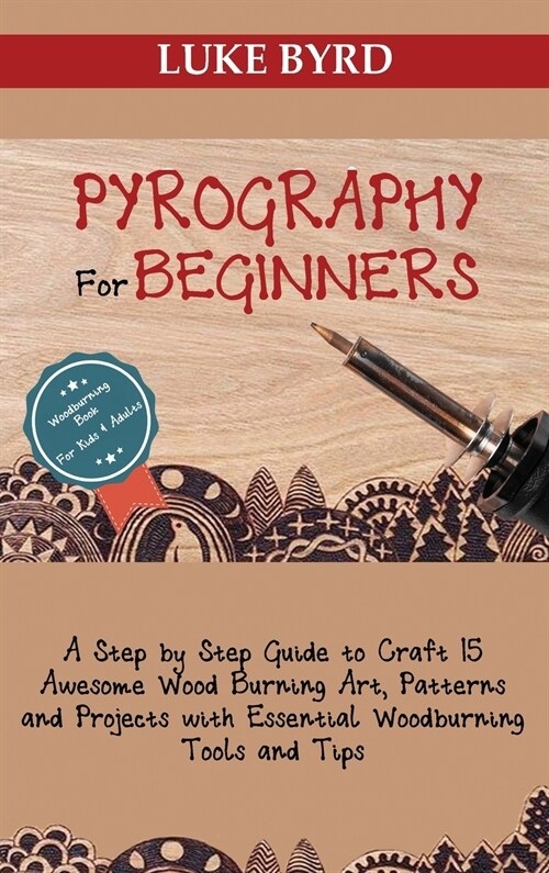 Pyrography for Beginners: A Step by Step Guide to Craft 15 Awesome Wood Burning Art, Patterns and Projects with Essential Woodburning Tools and (Hardcover)