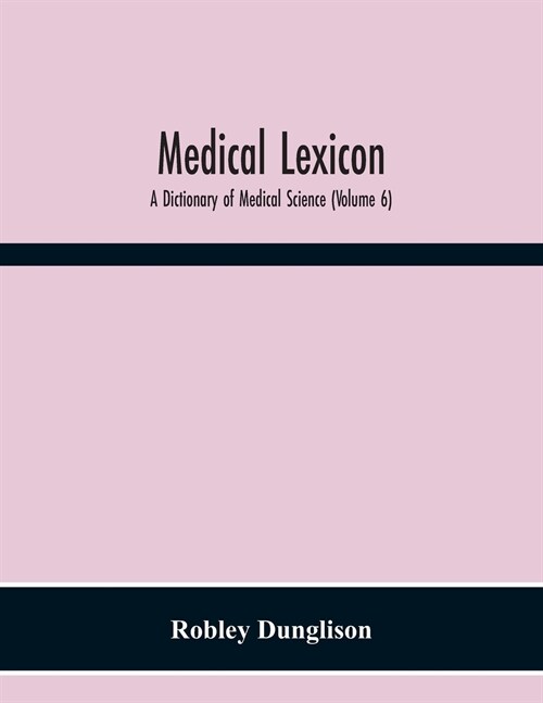 Medical Lexicon: A Dictionary Of Medical Science; Containing A Concise Explanation Of The Various Subjects And Terms; With The French A (Paperback)