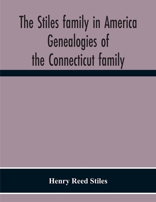 The Stiles Family In America. Genealogies Of The Connecticut Family (Paperback)