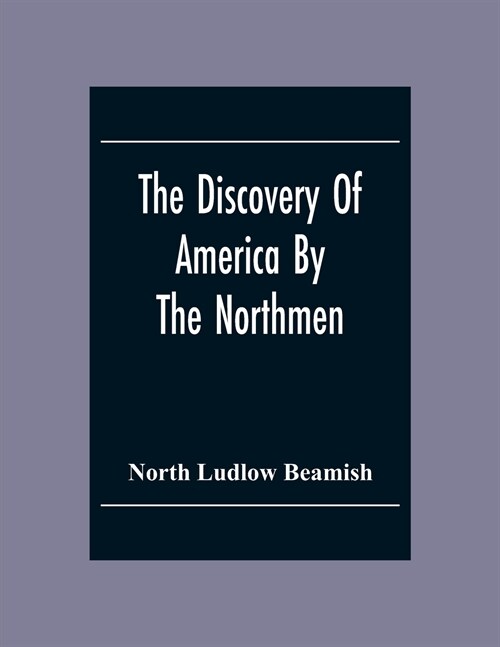 The Discovery Of America By The Northmen; In The Tenth Century With Notices Of The Early Settlements Of The Irish In The Western Hemisphere (Paperback)