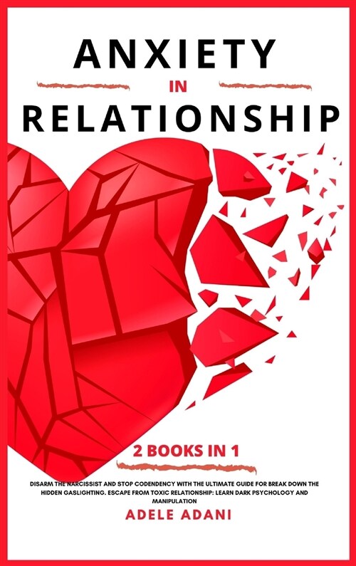 Anxiety in Relationship: Disarm the narcissist and stop codependency with the ultimate guide for break down the hidden gaslighting. Escape from (Hardcover)