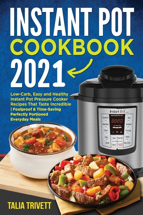 Instant Pot Cookbook 2021: Low-Carb, Easy and Healthy Instant Pot Pressure Cooker Recipes That Taste Incredible Foolproof & Time-Saving Perfectly (Paperback)