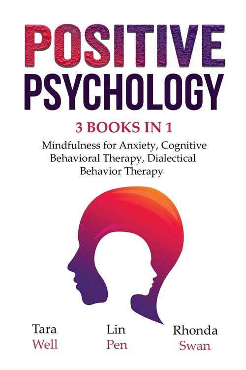 Positive Psychology - 3 Books in 1: Mindfulness for Anxiety, Cognitive Behavioral Therapy, Dialectical Behavior Therapy (Paperback)