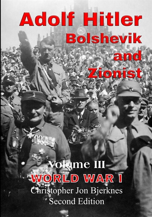 ADOLF HITLER BOLSHEVIK AND ZIONIST Volume III World War I (Paperback)