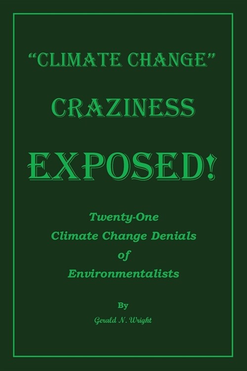 Climate Change Craziness Exposed: Twenty-One Climate Change Denials of Environmentalists (Paperback)