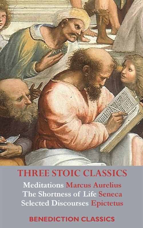 Three Stoic Classics: Meditations by Marcus Aurelius; The Shortness of Life by Seneca; Selected Discourses of Epictetus (Hardcover)