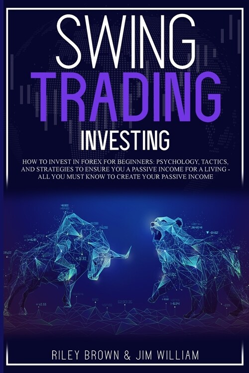 Swing Trading Investing: How to Invest in Forex for Beginners: Psychology, Tactics, and Strategies to Ensure You A Passive Income For A Living (Paperback)