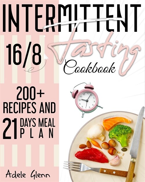 Intermittent Fasting 16/8 Cookbook: 100+ Recipes and 21 Days Meal Plan (Includes Keto Recipes) (Paperback)