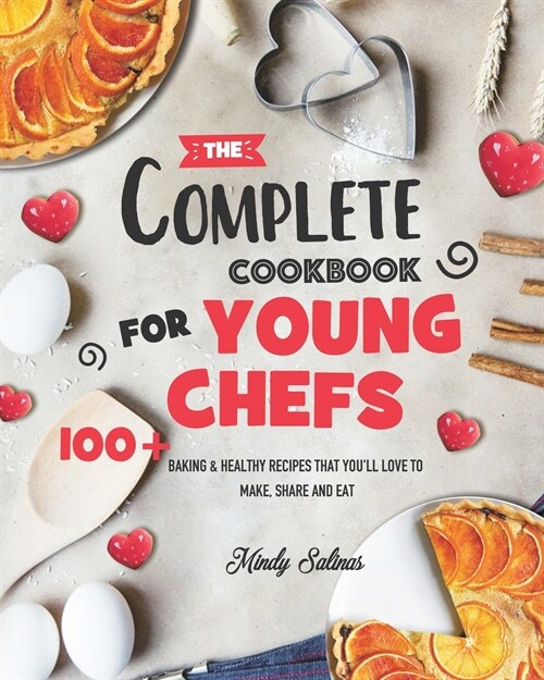The Complete Cookbook for Young Chefs: 100+ Baking & Healthy Recipes that Youll Love to Make, Share and Eat (Paperback)