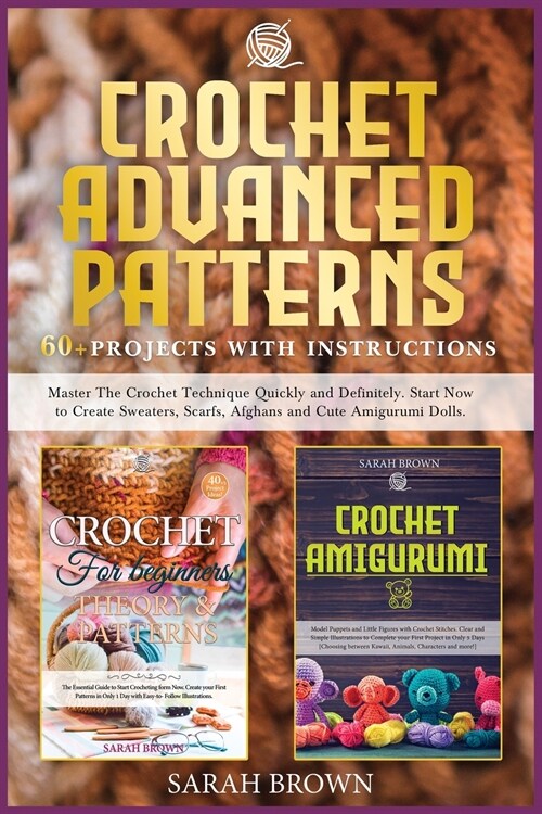 Crochet Advanced Patterns: Master The Crochet Technique Quickly and Definitely. Start Now to Create Sweaters, Scarfs, Afghans and Cute Amigurumi (Paperback)